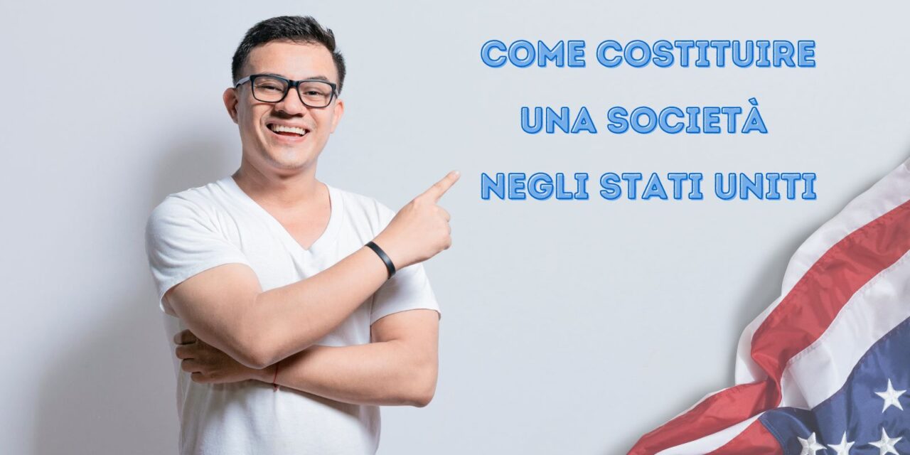 Come costituire una società negli Stati Uniti (facile e veloce)